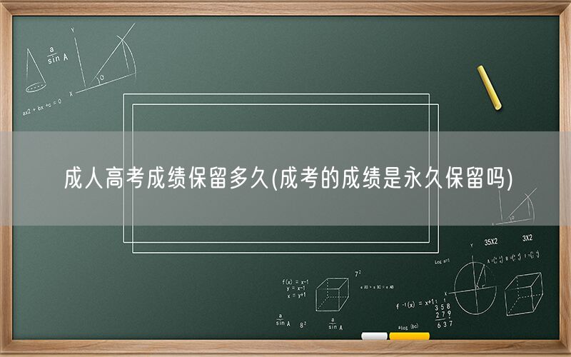 成人高考成绩保留时长(是否永久有效)