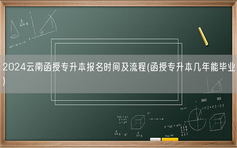 2024云南函授专升本报名时间及流程-毕业年限详解