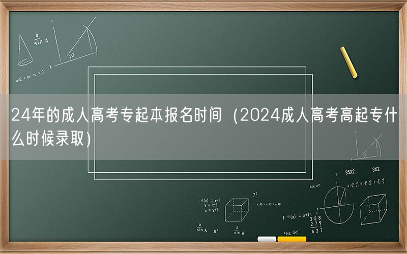 24年成考专起本报名及高起专录取时间
