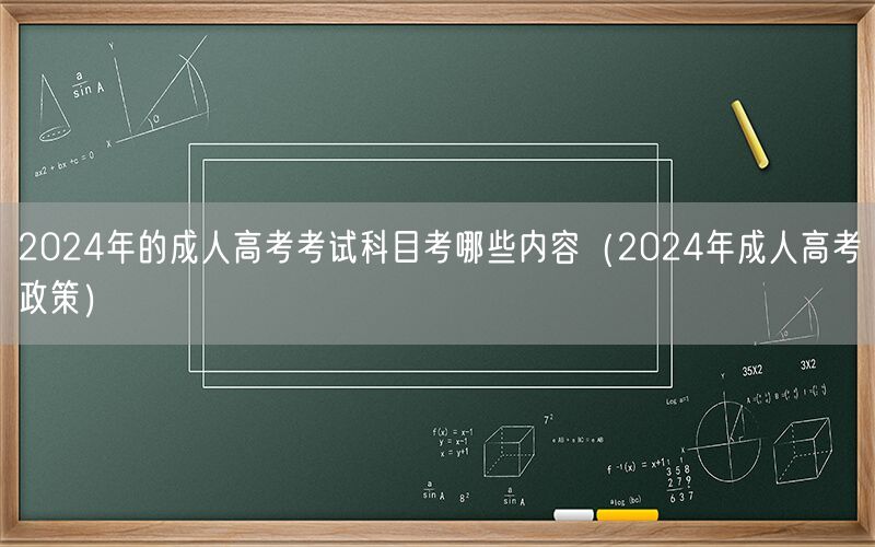 2024年成人高考考试科目内容及政策