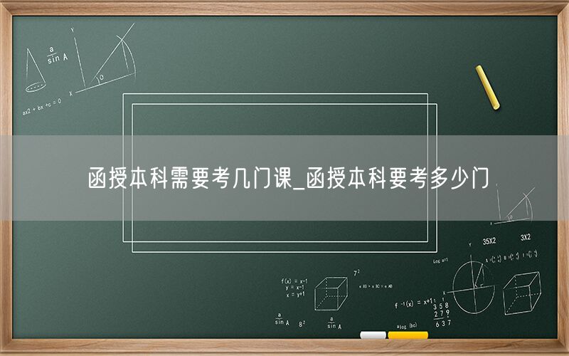 函授本科考试科目数量_需考几门课详解