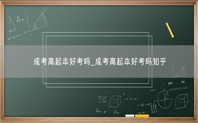 成考高起本好考吗 知乎经验分享