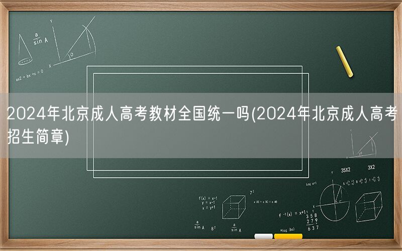 2024年北京成人高考教材是否全国统一 招生简章